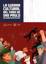 GUERRA CULTURAL DEL FORO DE SAO PAULO - Alejandro Peña