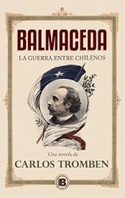 BALMACEDA, LA GUERRA ENTRE CHILENOS - Carlos Tromben