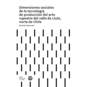 DIMENSIONES SOCIALES DE LA TECNOLOGIA DE PRODUCCION DEL ARTE RUPESTRE DEL VALLE DE LLUTA NORTE DE CHILE - Daniela Valenzuela