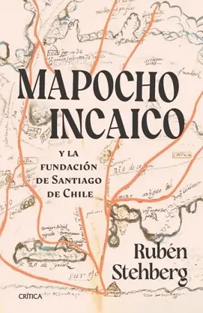 MAPOCHO INCAICO Y LA FUNDACION DE SANTIAGO DE CHILE - Ruben Stehberg