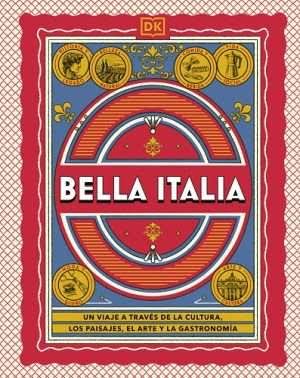 BELLA ITALIA UN VIAJE A TRAVES DE LA CULTURA PAISAJES EL ARTE Y LA GASTRONOMIA - DK