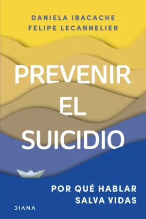 PREVENIR EL SUICIDIO POR QUE HABLAR SALVA VIDAS - Felipe Lecannelier y Daniela Ibacache