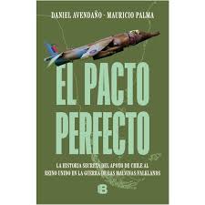 PACTO PERFECTO LA HISTORIA SECRETA DEL APOYO DE CHILE AL REINO UNIDO EN LA GUERRA DE LAS MALVINAS - Daniel Avendaño y Mauricio Palma