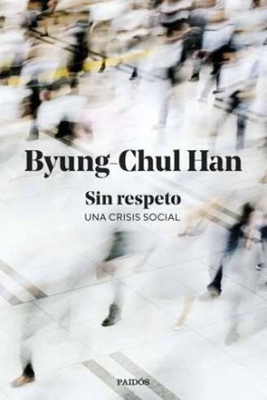 SIN RESPETO UNA CRISIS SOCIAL - Byung Chul Han