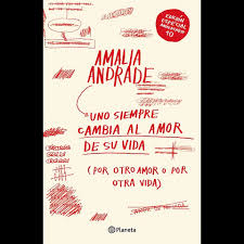 UNO SIEMPRE CAMBIA EL AMOR DE SU VIDA POR OTRO AMOR U OTRA VIDA - Amalia Andrade